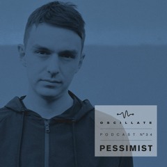 Oscillate Podcast N°34 selected and mixed by Pessimist