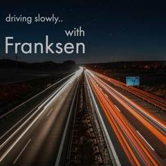 driving slowly.. with Franksen