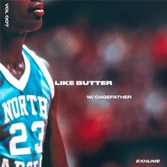 Like Butter w/ CAGEFATHER 007