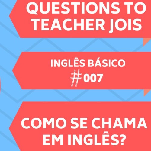 Stream #007 - Inglês Básico - Como Se Chama Em Inglês ? by Teacher Jois ...