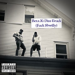 Beta Xi Diss Track (Fuck Shwilly)