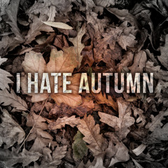 I Hate Autumn