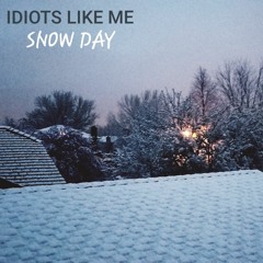 Idiots Like Me - "Snow Day"