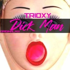TRIOXY - Dick Man - OriginalMix (Preview)