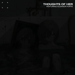 THOUGHTS OF HER (ft. Eleanor Forte)