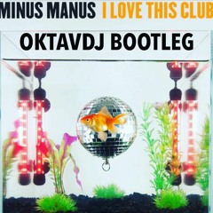 Minus Manus - I Love This Club (Oktavdj Bootleg)