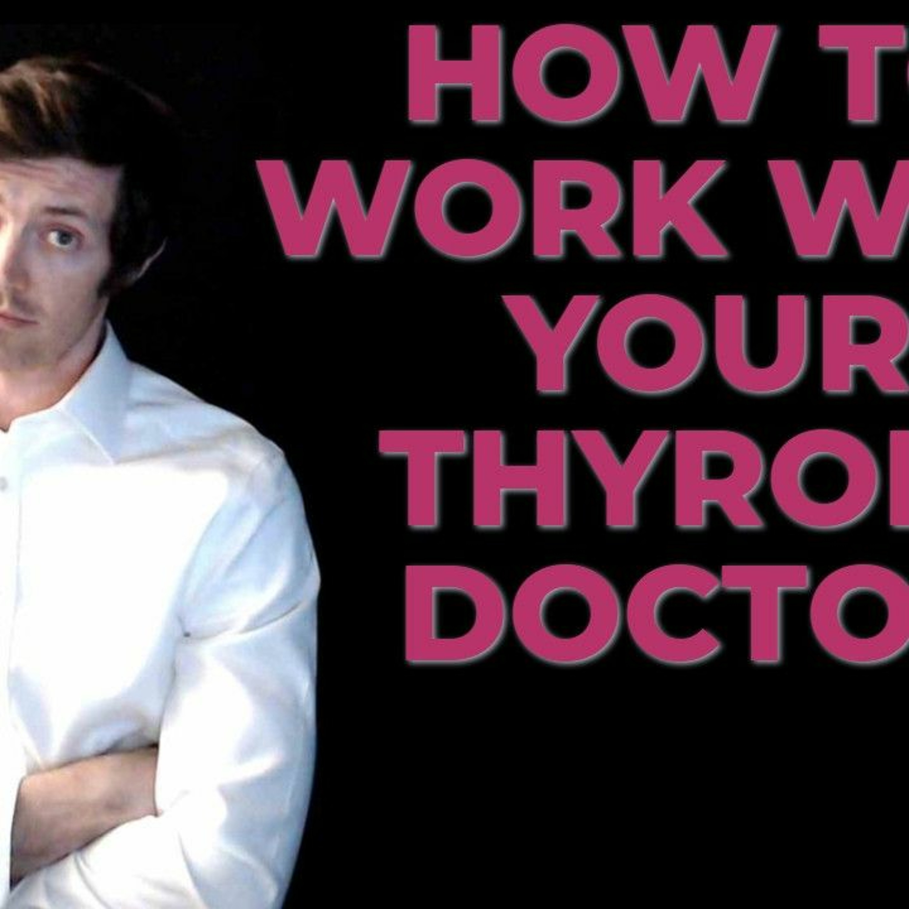 5 ways to get your THYROID DOCTOR to work with you (and not against you)
