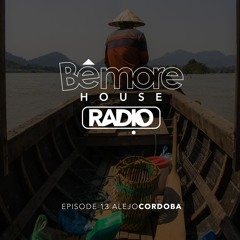 BemoreHouse RADIO - Episode 13 @ALEJOCORDOBA