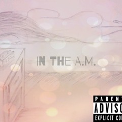 in the A.M Ft. Mercy [prod.ChxseBank]