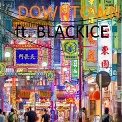 Downtown| ft. blackice