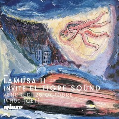 Lamusa II invite El Tigre Sound - Rinse France (25.10.19)