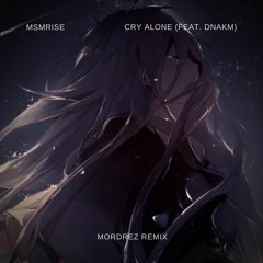Msmrise - Cry Alone (feat. DNAKM) [Mordrez Remix]