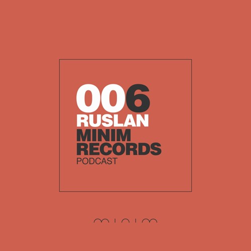 Ruslan - MINIM Podcast 006