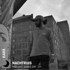 NACHTRUIS Podcast series 047 | KARĀ