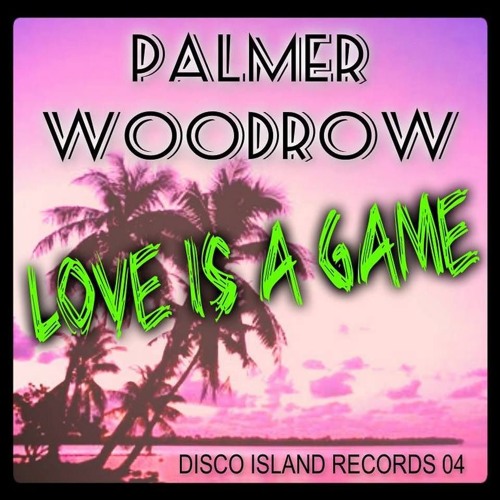 Palmer Woodrow : Love Is A Game (Original Mix)