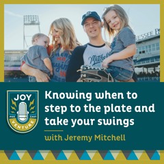 Knowing when to step to the plate and take your swings -- with Jeremy Mitchell
