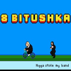 8-Bitushka - nigga stole my band