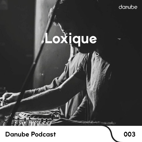 Danube Podcast 003 | Loxique
