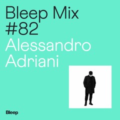 Bleep Mix #82: Alessandro Adriani - I'll Never Get Out Of This World Alive