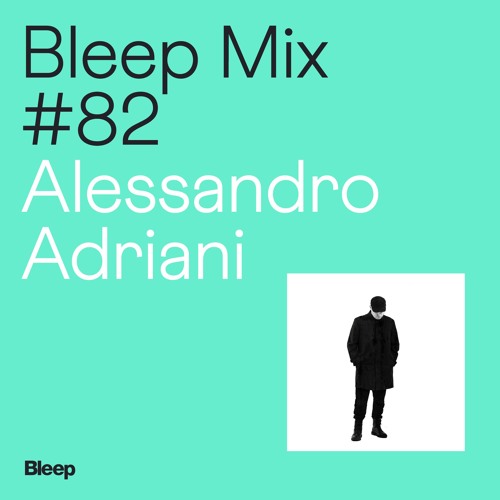 Bleep Mix #82: Alessandro Adriani - I'll Never Get Out Of This World Alive