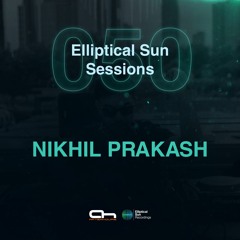 Elliptical Sun Sessions 050 with Nikhil Prakash