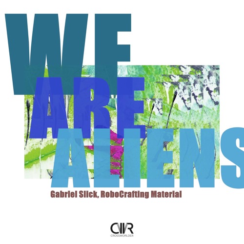 Gabriel Slick, RoboCrafting Material - We Are Aliens (Original Mix)