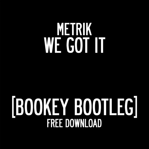 Metrik - We Got It (J Bookey Bootleg) *FREE DOWNLOAD*