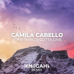 Camila Cabello - Something's Gotta Give (Omegaha Remix)