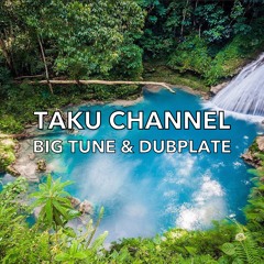 TAKU CHANNEL [BIG TUNE & DUBPLATE SELECTION]