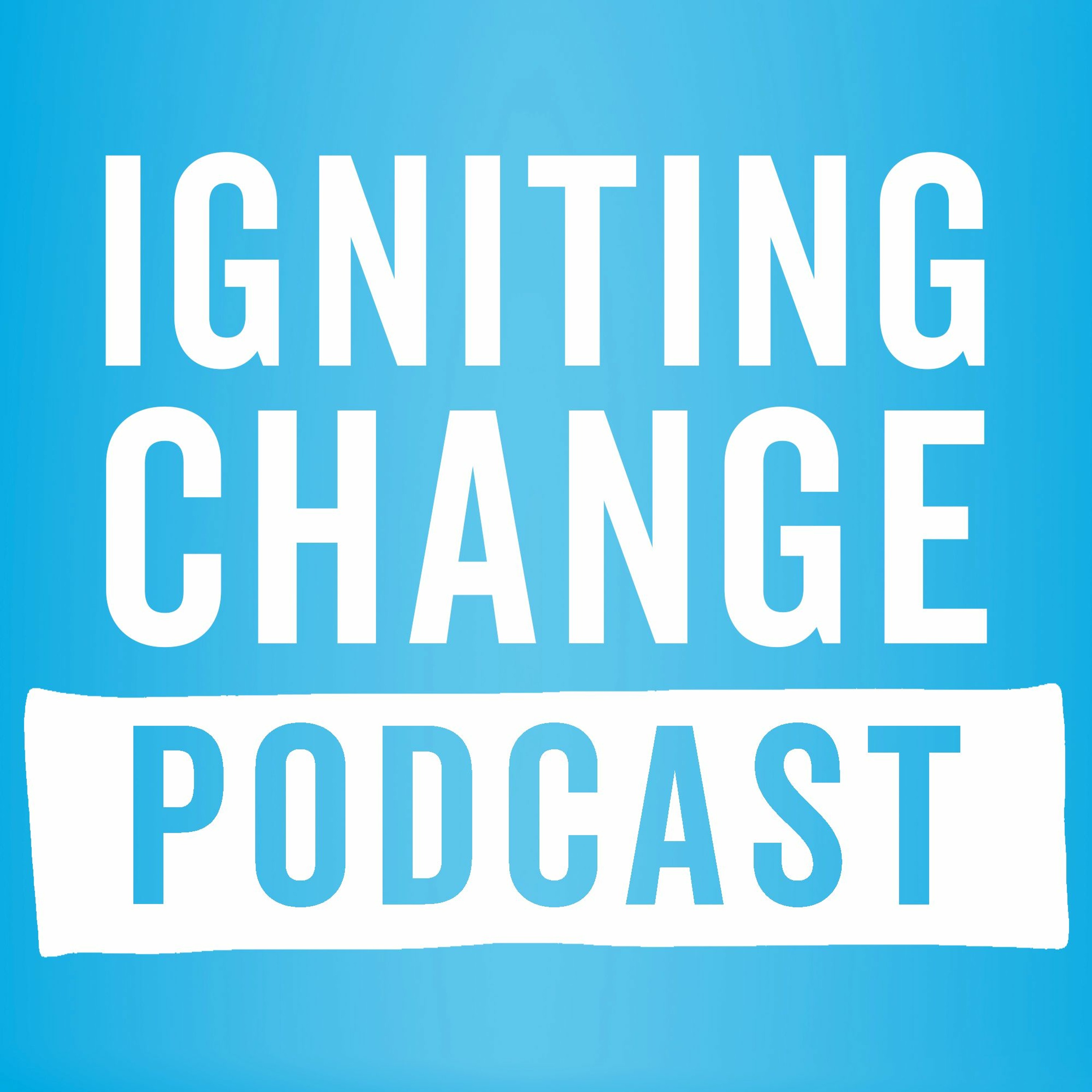 Igniting Change Podcast