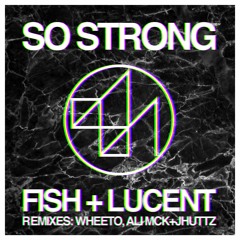 Fish + Lucent - So Strong (Wheeto Remix)