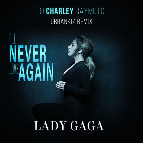 Stream Lady Gaga - I Will Never Love Again (Urbankiz Remix DJ Charley  Raymdtc) by DJ Charley Raymdtc | Listen online for free on SoundCloud