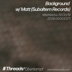 30/10/2019 - Background Threads* show w/ Matt (Subaltern Records)
