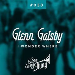 Glenn Gatsby - I Wonder Where // Electro Swing Thing #030