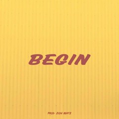Begin (Prod. Zion Beatz)