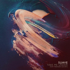Suave- Take Me Under Ft. Miranda Gulasy