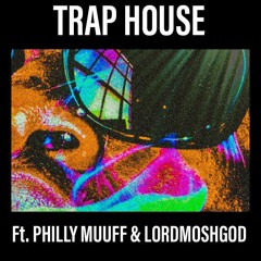 Trap House Ft. Philly Muuff & LordMoshGod