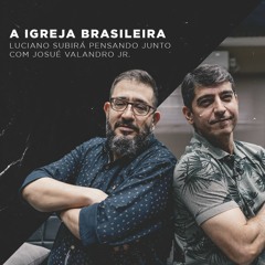 A Igreja Brasileira | Luciano Subirá Pensando Junto com Josué Valandro Jr. PARTE 1