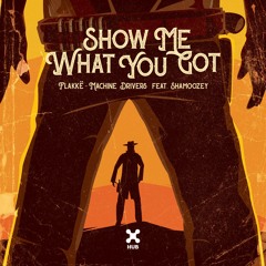 Flakkë, Machine Drivers feat. Shamoozey - Show Me What You Got (Extended Mix)