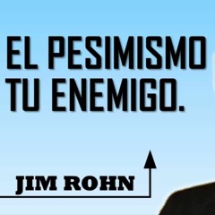 El Pesimismo es tu Enemigo Jim Rohn - EXT 417