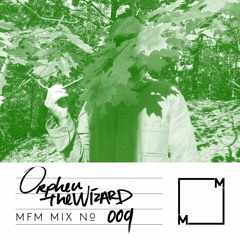 MFM Mix 009: Orpheu The Wizard