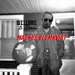 Welcome To Rimini Podcast 012 - Magnus Blomkvist
