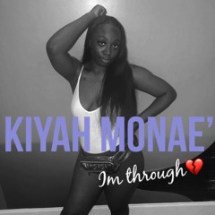 KIYAH MONAE - I'm Through