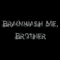 Brainwash Me, Brother