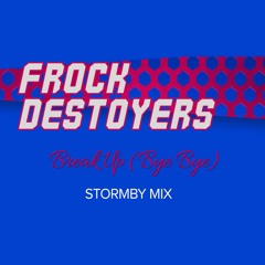 Frock Destroyers - Break Up (Bye Bye) (Stormby Mix)