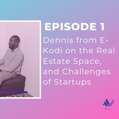 Episode 1: Dennis Ochieng CEO E-Kodi talks Real Estate, Startup Life, & Entrepreneurial Challenges
