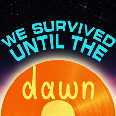 We Survived Until The Dawn