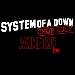 System of a Down - Chop Suey! (AXIMETRIK Remix) [FREE DOWNLOAD]