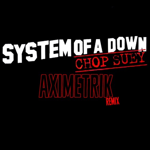 System of a Down - Chop Suey! (AXIMETRIK Remix) [FREE DOWNLOAD]