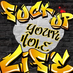 Fuck Up Your Hole Life